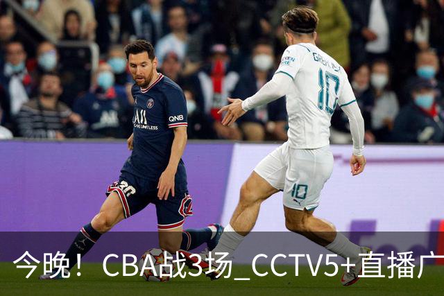 今晚！CBA战3场 CCTV5+直播广东男篮，姚明老东家上海男篮+浙江广厦分别出战