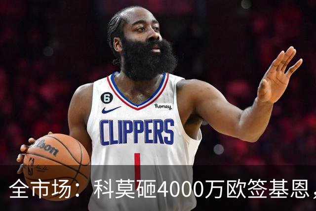 全市场：科莫砸4000万欧签基恩，但杜维卡斯表现抢眼