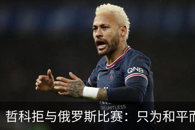 哲科拒与俄罗斯比赛：只为和平而战 与乌克兰人同在