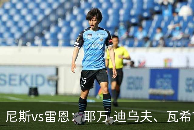尼斯vs雷恩：耶万-迪乌夫、瓦希首发，布拉耶-迪亚、塞巴斯蒂安-希曼斯基出战