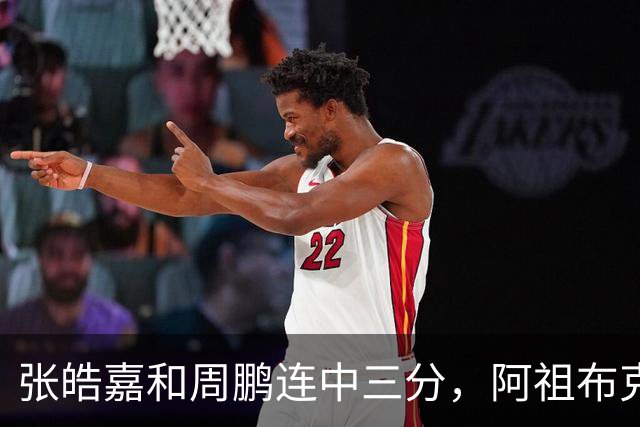 张皓嘉&周鹏连中三分，阿祖布克强硬单打&广东领先10分