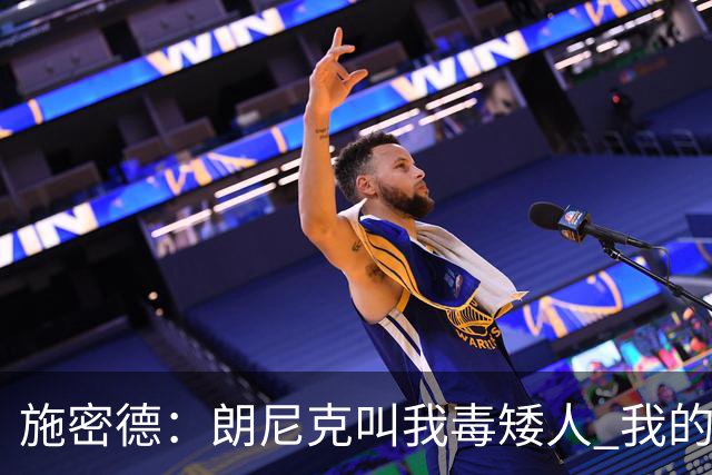 施密德：朗尼克叫我毒矮人 我的三大偶像是梅西格策迪巴拉