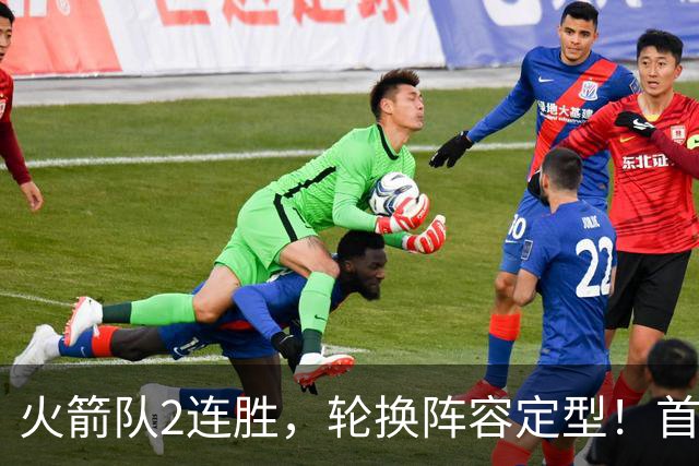 火箭队2连胜，轮换阵容定型！首发5虎+5位替补搭档，卡佩拉化身第11人