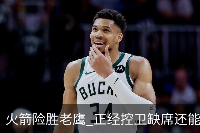 火箭险胜老鹰 正经控卫缺席还能全场压制老鹰 火箭为何能产生蜕变