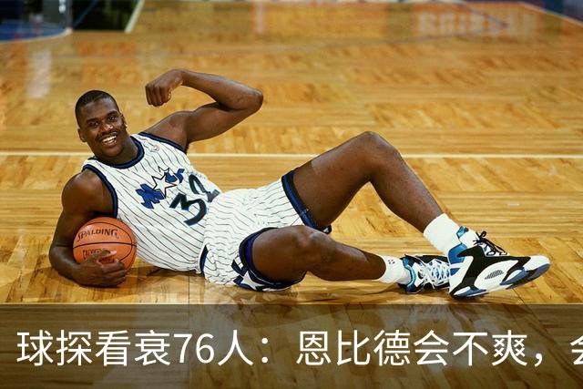 球探看衰76人：恩比德会不爽，会停止防守