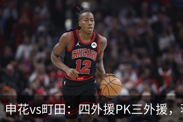 申花vs町田：四外援PK三外援，蒋圣龙先发，杨帅、汪海健出战