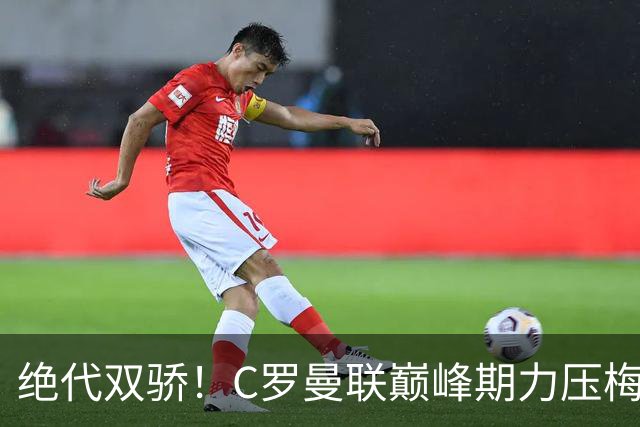 绝代双骄！C罗曼联巅峰期力压梅西，荣膺金球奖单季最佳球员奖