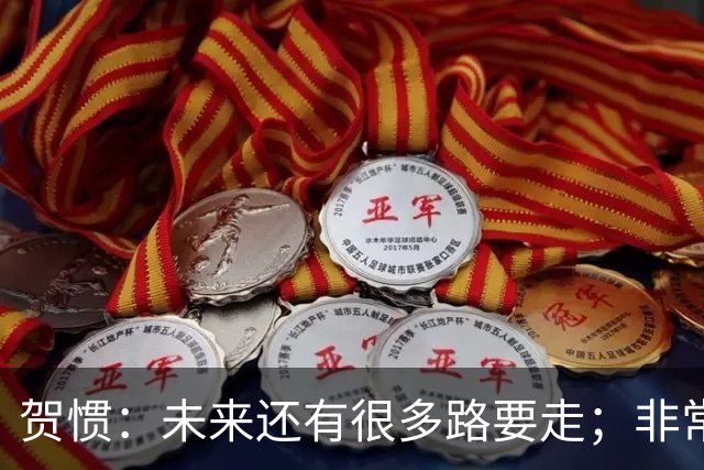 贺惯：未来还有很多路要走；非常感谢球迷不离不弃