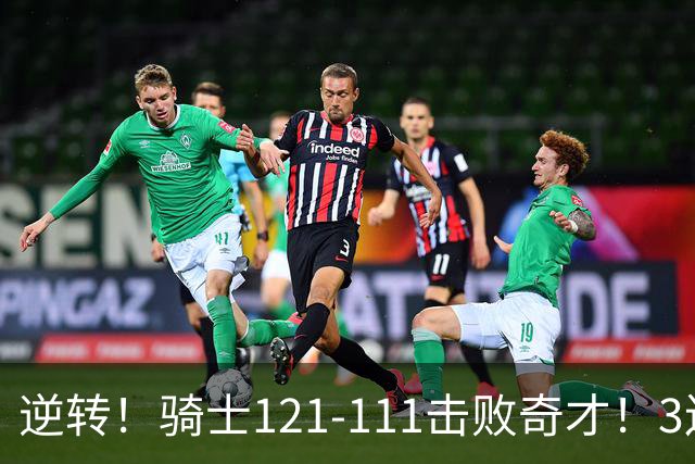 逆转！骑士121-111击败奇才！3连胜，此战看到5个事实：4年8200万签沃特森很值得