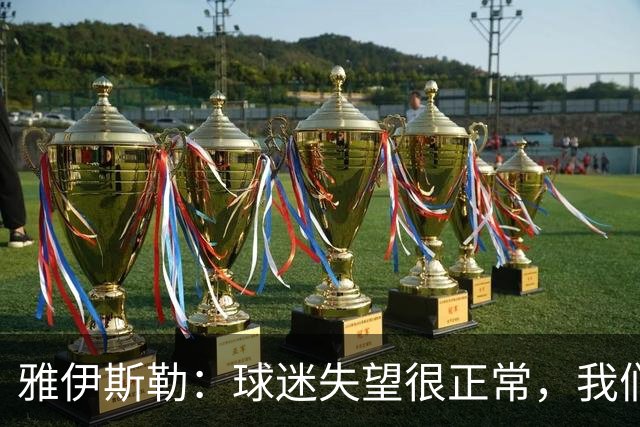 雅伊斯勒：球迷失望很正常，我们必须用表现回应期待