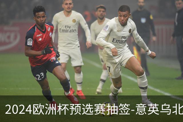 2024欧洲杯预选赛抽签-意英乌北马同组 荷法聚首